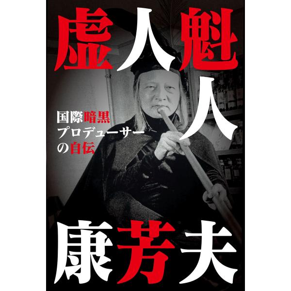 虚人魁人康芳夫 国際暗黒プロデューサーの自伝 電子書籍版 / 著:康芳夫
