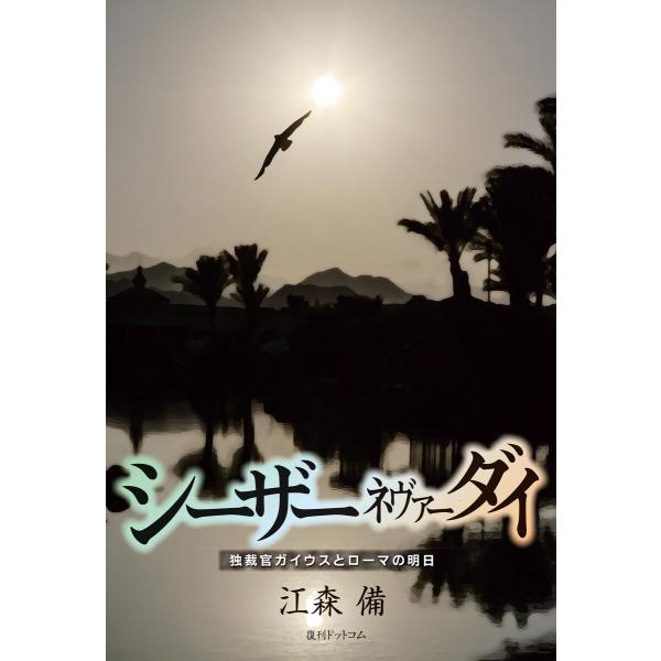シーザーネヴァーダイ 独裁官ガイウスとローマの明日 電子書籍版 / 江森備