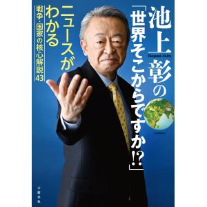 池上彰の「世界そこからですか!?」 ニュースがわかる戦争・国家の核心解説43 電子書籍版 / 池上彰｜ebookjapan