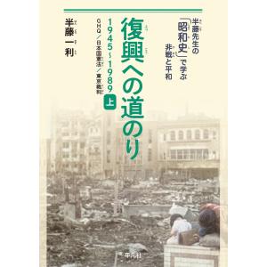 復興への道のり 1945-1989 上 GHQ、日本国憲法、東京裁判 電子書籍版 / 著:半藤一利｜ebookjapan
