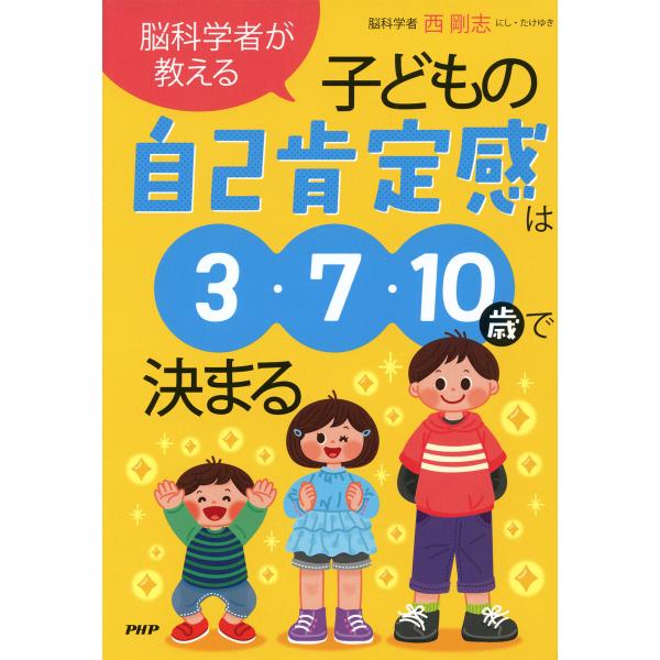脳科学者が教える 子どもの自己肯定感は3・7・10歳で決まる 電子書籍版 / 西剛志(著)