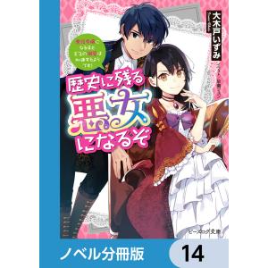 歴史に残る悪女になるぞ【ノベル分冊版】 14 電子書籍版 / 著者:大木戸いずみ イラスト:早瀬ジュン｜ebookjapan