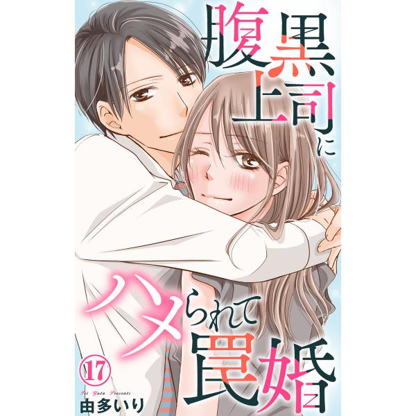 腹黒上司にハメられて罠婚 (17) 電子書籍版 / 由多いり