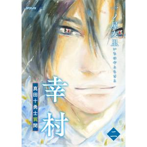 幸村〜真田十勇士異聞〜 <二> 電子書籍版 / 一ノ屋友里｜ebookjapan