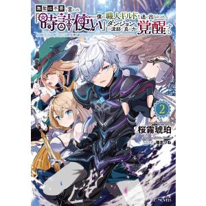 無能は不要と言われ『時計使い』の僕は職人ギルドから追い出されるも、ダンジョンの深部で真の力に覚醒する 2 電子書籍版｜ebookjapan