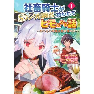 社畜騎士がSランク冒険者に拾われてヒモになる話 〜おいしい料理は絆を繋ぐ!?〜1【電子書店共通特典イラスト付】 電子書籍版｜ebookjapan