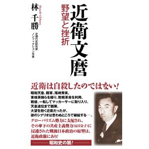 【新書版】近衛文麿 野望と挫折 電子書籍版 / 林千勝