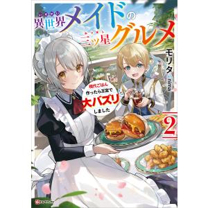 異世界メイドの三ツ星グルメ2 現代ごはん作ったら王宮で大バズリしました 電子書籍版 / モリタ nima(イラスト)｜ebookjapan