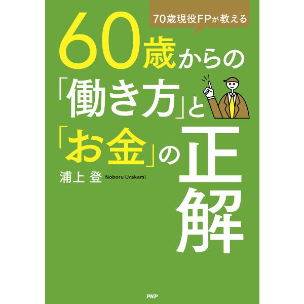 70歳現役FPが教える 60歳からの「働き方」と「お金」の正解 電子書籍版 / 浦上登(著)