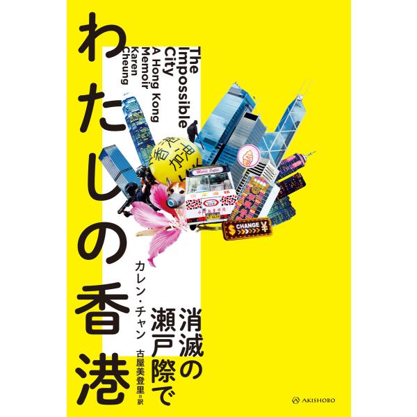 わたしの香港 消滅の瀬戸際で 電子書籍版 / 著:カレン・チャン 訳:古屋美登里