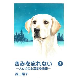 きみを忘れない -人と犬の心温まる物語- (3) 電子書籍版 / 著:西田陽子｜ebookjapan