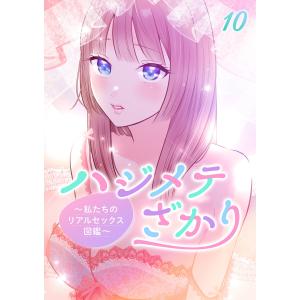 ハジメテざかり〜私たちのリアルセックス図鑑〜【フルカラー】【タテヨミ】(10) 電子書籍版 / のりまき GIGATOON Studio｜ebookjapan