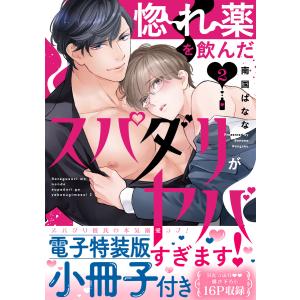 惚れ薬を飲んだスパダリがヤバすぎます!【単行本版/電子特装版小冊子付き】 (2) 電子書籍版 / 南国ばなな｜ebookjapan