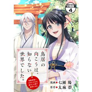 鳥居の向こうは、知らない世界でした。〜邪魔者扱いされた少女は癒やしの国で薬師になる〜 分冊版 (4) 電子書籍版 / 原作:友麻碧 著:七瀬陽