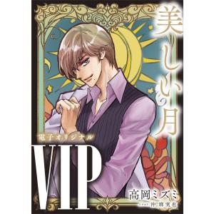 VIP 美しい月 【電子オリジナル】 電子書籍版 / 高岡ミズミ 沖麻実也｜ebookjapan