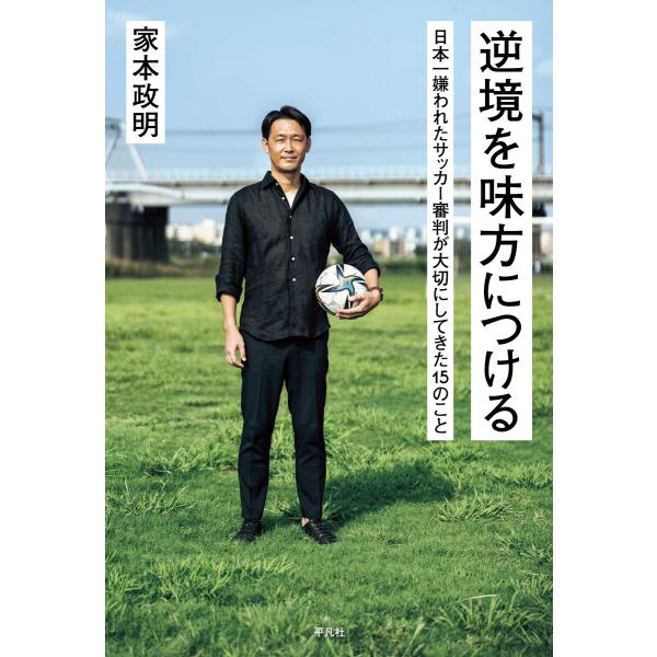 逆境を味方につける 日本一嫌われたサッカー審判が大切にしてきた15のこと 電子書籍版 / 著:家本政...