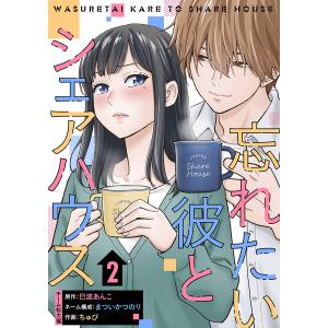 忘れたい彼とシェアハウス 2巻 電子書籍版 / ちゅび まついかつのり 巳波あんこ チーム松大福｜ebookjapan