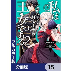 【フルカラー版】私はご都合主義な解決担当の王女である【分冊版】 15 電子書籍版 / 漫画:米田和佐 原作:まめちょろ キャラクター原案:藤未都也