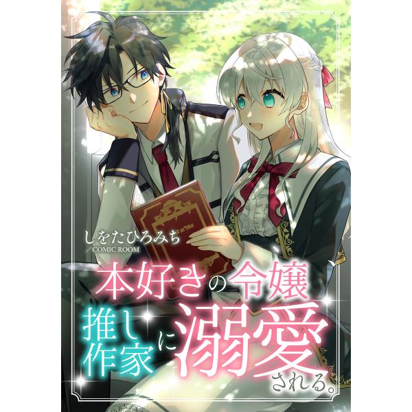 本好きの令嬢、推し作家に溺愛される : 後編 電子書籍版 / しをたひろみち(著)/COMIC RO...
