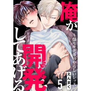 俺が開発してあげる〜爆モテ先輩のやらしいレッスン (5) 電子書籍版 / えんまく｜ebookjapan