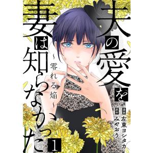 夫の愛を妻は知らなかった〜零れる焔〜 1巻 電子書籍版 / 左東ヨシタカ みやおう｜ebookjapan