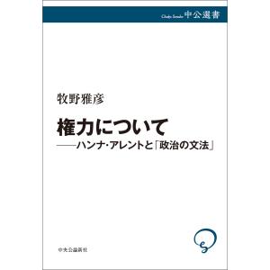 権力について――ハンナ・アレントと「政治の文法」 電子書籍版 / 牧野雅彦 著｜ebookjapan