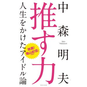推す力 人生をかけたアイドル論 電子書籍版 / 中森明夫｜ebookjapan