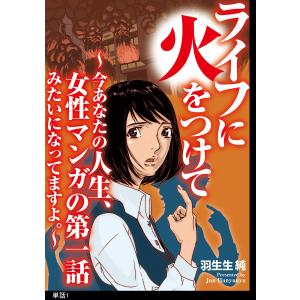 ライフに火をつけて 〜今あなたの人生、女性マンガの第一話みたいになってますよ。〜【単話】(1) 電子書籍版 / 羽生生純