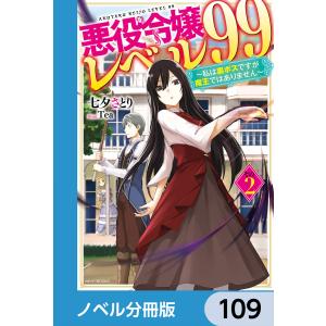 悪役令嬢レベル99【ノベル分冊版】 109 電子書籍版 / 著者:七夕さとり イラスト:Tea｜ebookjapan