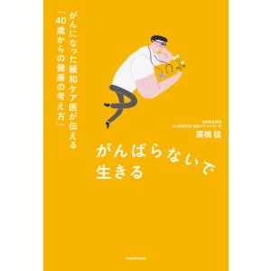 がんばらないで生きる がんになった緩和ケア医が伝える「40歳からの健康の考え方」 電子書籍版 / 著者:廣橋猛｜ebookjapan