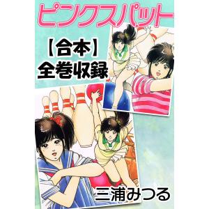 ピンクスパット【合本】全巻収録 電子書籍版 / 著:三浦みつる｜ebookjapan