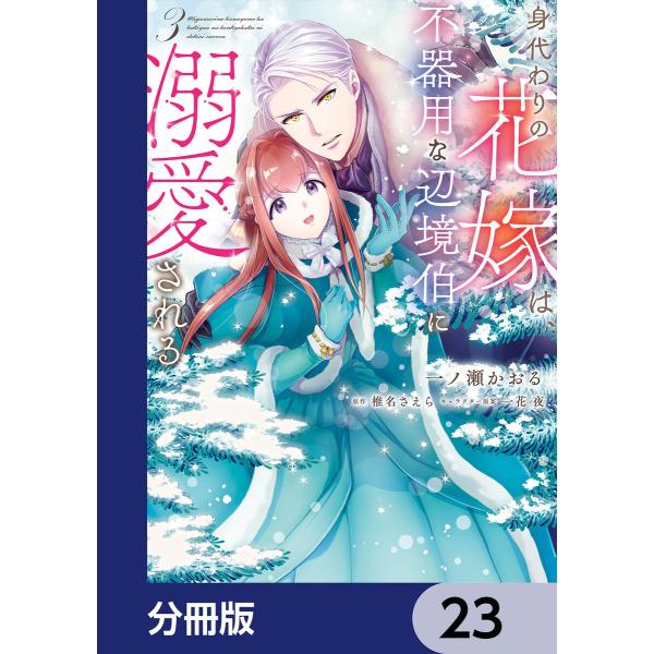 身代わりの花嫁は、不器用な辺境伯に溺愛される【分冊版】 23 電子書籍版 / 漫画:一ノ瀬かおる 原...