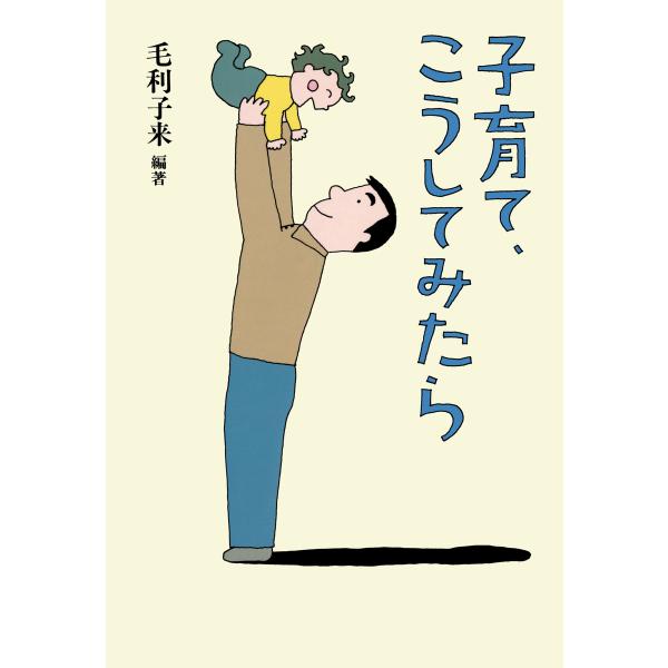 子育て、こうしてみたら 電子書籍版 / 毛利子来(編著)