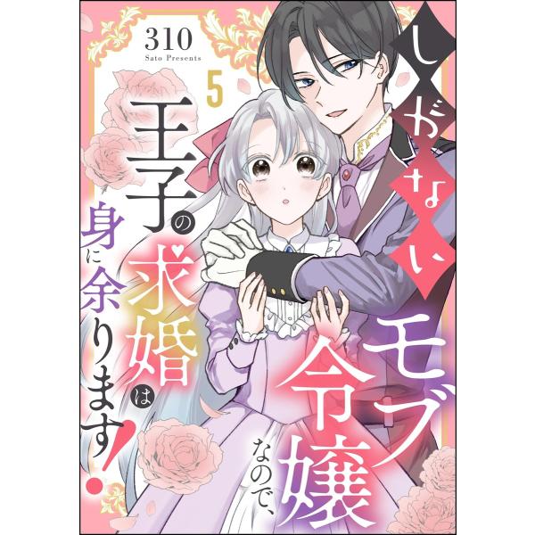 しがないモブ令嬢なので、王子の求婚は身に余ります!(分冊版) 【第5話】 電子書籍版 / 310