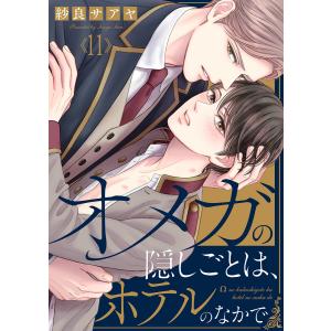 オメガの隠しごとは、ホテルのなかで (11) 電子書籍版 / 紗良サアヤ｜ebookjapan