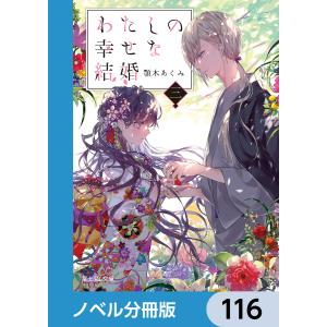 わたしの幸せな結婚【ノベル分冊版】 116 電子書籍版 / 著者:顎木あくみ イラスト:月岡月穂｜ebookjapan