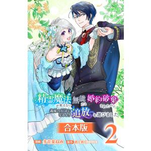 【合本版】精霊魔法が使えない無能だと婚約破棄されたので、義妹の奴隷になるより追放を選びました (2) 電子書籍版｜ebookjapan