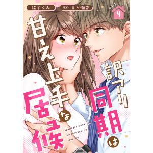 訳アリ同期は甘え上手な居候 4巻 電子書籍版 / 絵子くみ 月ヶ瀬杏｜ebookjapan