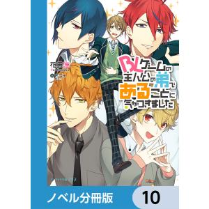 BLゲームの主人公の弟であることに気がつきました【ノベル分冊版】 10 電子書籍版 / 著者:花果唯 イラスト:しヴぇ｜ebookjapan