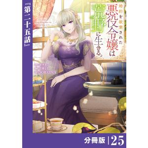 婚約を破棄された悪役令嬢は荒野に生きる。【分冊版】 (ラワーレコミックス) 25 電子書籍版