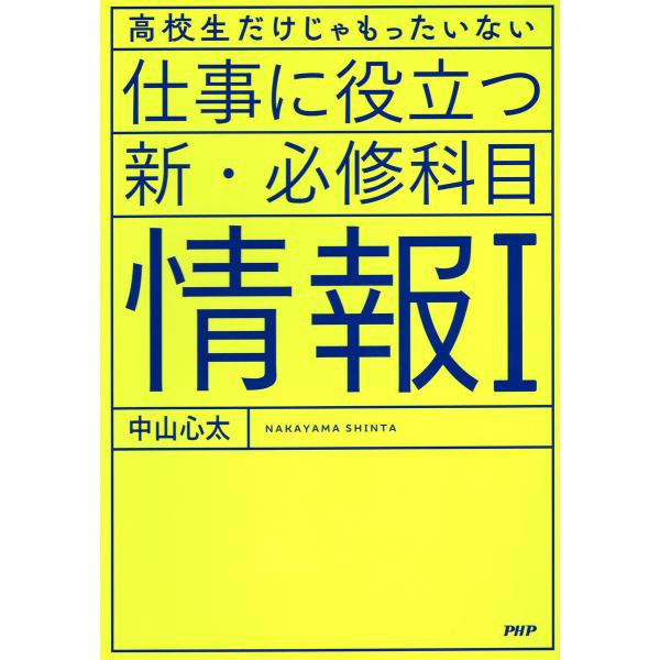 高校生だけじゃもったいない 仕事に役立つ新・必修科目「情報I」 電子書籍版 / 中山心太(著)