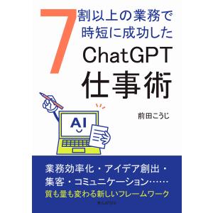 7割以上の業務で時短に成功したChatGPT仕事術。 電子書籍版 / 前田こうじ/MBビジネス研究班