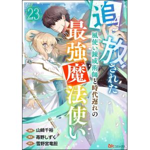 追放された風使い錬成術師と時代遅れの最強魔法使い コミック版 (分冊版) 【第23話】 電子書籍版 / 山崎千裕/雪野宮竜胆/苺野しずく｜ebookjapan