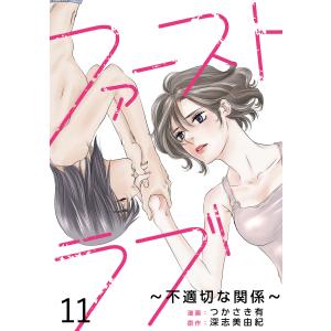 ファーストラブ〜不適切な関係〜 【短編】11 電子書籍版 / 著:つかさき有 原作:深志美由紀｜ebookjapan