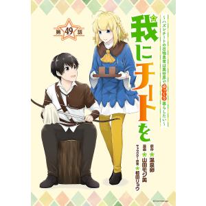 我にチートを 〜ハズレチートの召喚勇者は異世界でゆっくり暮らしたい〜(話売り) #49 電子書籍版｜ebookjapan