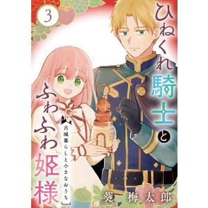 ひねくれ騎士とふわふわ姫様 古城暮らしと小さなおうち【分冊版】 (3) 電子書籍版 / 葵梅太郎｜ebookjapan