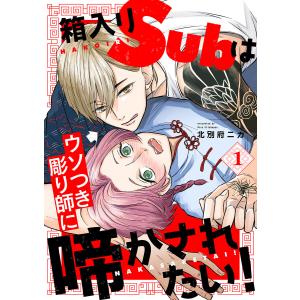 箱入りSubはウソつき彫り師に啼かされたい! (1) 電子書籍版 / 北別府ニカ｜ebookjapan