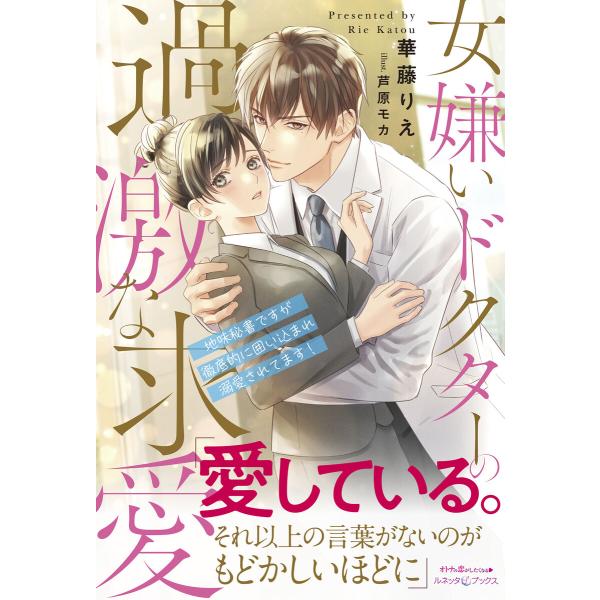 女嫌いドクターの過激な求愛 〜地味秘書ですが徹底的に囲い込まれ溺愛されてます!〜 電子書籍版 / 華...