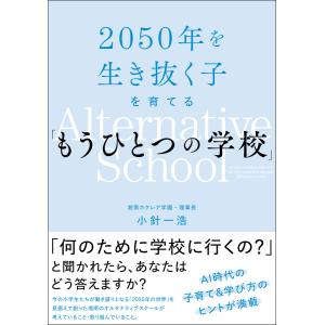 2050年を生き抜く子を育てる「もうひとつの学校」 電子書籍版 / 小針一浩｜ebookjapan