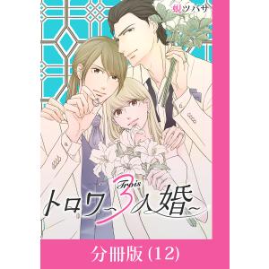 トロワ〜3人婚〜【分冊版】 (12) 電子書籍版 / 著:蜆ツバサ｜ebookjapan